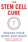 The Stem Cell Cure: Remake Your Body and Mind By Gaurav K. Goswami, Kerry Johnson Cover Image