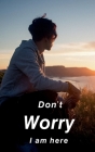 Don't worry I am here By Kaushiki Prasad Cover Image