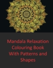 Mandala Relaxation Colouring Book: with Patterns and Shapes By Kim Mandel Cover Image