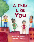 A Child Like You By Na'ima B. Robert, Nadine Kaadan (Illustrator) Cover Image