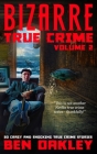 Bizarre True Crime Volume 2: 20 Crazy & Shocking True Crime Stories Cover Image