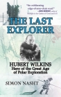 Last Explorer: Hubert Wilkins, Hero of the Golden Age of Polar Exploration Cover Image