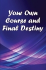 Your Own Course and Final Destiny: Living With A Purpose Cover Image