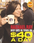 $40 a Day: Best Eats in Town By Rachael Ray Cover Image
