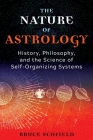The Nature of Astrology: History, Philosophy, and the Science of Self-Organizing Systems By Bruce Scofield Cover Image