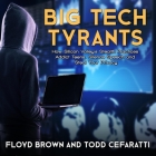 Big Tech Tyrants Lib/E: How Silicon Valley's Stealth Practices Addict Teens, Silence Speech and Steal Your Privacy By Shawn Compton (Read by), Floyd Brown, Todd Cefaratti Cover Image