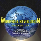 The Wikipedia Revolution: How a Bunch of Nobodies Created the World's Greatest Encyclopedia By Andrew Lih, Lloyd James (Read by) Cover Image