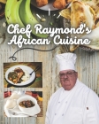 Chef Raymond's African Cuisine: Recipe for the Best Cuisine In Africa By Raymond Laubert Cover Image