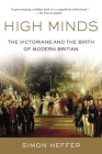 High Minds: The Victorians and the Birth of Modern Britain By Simon Heffer Cover Image