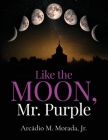 Like The Moon, Mr. Purple By Arcadio M. Morada Cover Image