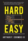 Hard Easy: A Get-Real Guide for Getting the Life You Want By III Coombs, Arthur F., Art Coombs Cover Image
