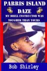 Parris Island Daze: My Drill Instructor was Tougher Than Yours By Bob Shirley Cover Image