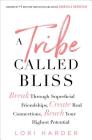 A Tribe Called Bliss: Break Through Superficial Friendships, Create Real Connections, Reach Your Highest Potential By Lori Harder Cover Image