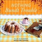 Nothing Bundt Trouble (Bakeshop Mysteries #11) By Ellie Alexander, Emily Durante (Read by) Cover Image
