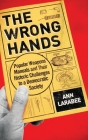 The Wrong Hands: Popular Weapons Manuals and Their Historic Challenges to a Democratic Society By Ann Larabee Cover Image