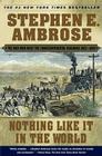 Nothing Like It In the World: The Men Who Built the Transcontinental Railroad 1863-1869 By Stephen E. Ambrose Cover Image