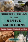 Survival Skills of the Native Americans: Hunting, Trapping, Woodwork, and More By Stephen Brennan (Editor) Cover Image