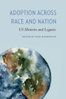 Adoption across Race and Nation: US Histories and Legacies (Formations: Adoption, Kinship, and Culture) By Silke Hackenesch (Editor) Cover Image