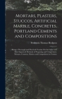 Mortars, Plasters, Stuccos, Artificial Marble, Concretes, Portland Cements and Compositions: Being a Thorough and Practical Treatise On the Latest and By Frederick Thomas Hodgson Cover Image