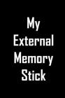 My external memory stick.: Funny gag notebook to write in with humorous ICT quote. Funny gift for men and women who hate computers. By Jh Notebooks Cover Image