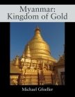 Myanmar: Kingdom of Gold By Michael Gfoeller Cover Image