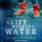 A Life Without Water Lib/E By Marci Bolden, Tanya Eby (Read by) Cover Image
