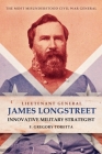 Lieutenant General James Longstreet: Innovative Military Strategist: The Most Misunderstood Civil War General By F. Gregory Toretta Cover Image