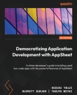 Democratizing Application Development with AppSheet: A citizen developer's guide to building rapid low-code apps with the powerful features of AppShee By Koichi Tsuji, Suvrutt Gurjar, Takuya Miyai Cover Image