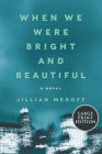 When We Were Bright and Beautiful: A Novel Cover Image
