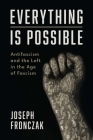 Everything Is Possible: Antifascism and the Left in the Age of Fascism By Joseph Fronczak Cover Image
