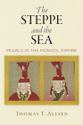 The Steppe and the Sea: Pearls in the Mongol Empire (Encounters with Asia) Cover Image