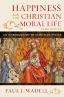 Happiness and the Christian Moral Life: An Introduction to Christian Ethics Cover Image