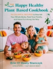 The Happy Healthy Plant-Based Cookbook: 75+ Colorful Recipes to Nourish Your Whole Body, Feed Your Family, and Have Fun Along the Way By Dusty Stanczyk, Erin Stanczyk Cover Image