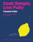 Cook Simply, Live Fully: Flexible, Flavorful Recipes for Any Mood By Yasmin Fahr Cover Image