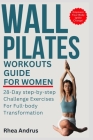 Wall Pilates Workouts guide For Women: 28-Day step-by-step Challenge Exercises for Full-body Transformation Cover Image