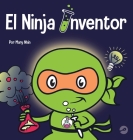 El Ninja Inventor: Un libro para niños sobre la creatividad y de dónde vienen las ideas By Mary Nhin Cover Image