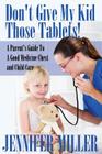 Don't Give My Kid Those Tablets! a Parent's Guide to a Good Medicine Chest and Child Care By Jennifer Miller Cover Image