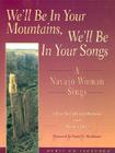 We'll Be in Your Mountains, We'll Be in Your Songs: A Navajo Woman Sings [With 12 Songs] By Ellen McCullough-Brabson, Marilyn Help, David P. McAllester (Foreword by) Cover Image