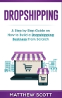 Dropshipping: A Step by Step Guide on How to Build a Dropshipping Business From Scratch By Matthew Scott Cover Image