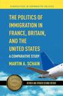 The Politics of Immigration in France, Britain, and the United States: A Comparative Study (Perspectives in Comparative Politics) By M. Schain Cover Image