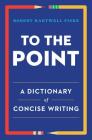 To the Point: A Dictionary of Concise Writing By Robert Hartwell Fiske Cover Image
