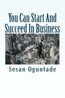 You Can Start And Succeed In Business: 52 Business-Building Methods To Grow Your Business By Sesan Oguntade Cover Image