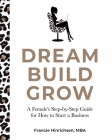 Dream, Build, Grow: A Female's Step-by-Step Guide for How to Start a Business By Francie Hinrichsen Cover Image