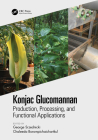 Konjac Glucomannan: Production, Processing, and Functional Applications By George Srzednicki (Editor), Chaleeda Borompichaichartkul (Editor) Cover Image