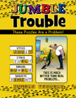 Jumble® Trouble: These Puzzles Are a Problem! (Jumbles®) Cover Image