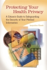 Protecting Your Health Privacy: A Citizen's Guide to Safeguarding the Security of Your Medical Information By Jacqueline Klosek Cover Image