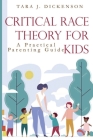 Critical Race Theory For Kids: A Practical Parenting Guide By Tara J Dickenson Cover Image