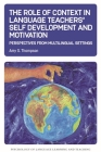 The Role of Context in Language Teachers' Self Development and Motivation: Perspectives from Multilingual Settings (Psychology of Language Learning and Teaching #13) By Amy S. Thompson Cover Image