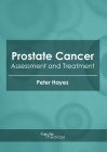Prostate Cancer: Assessment and Treatment By Peter Hayes (Editor) Cover Image