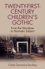 Twenty-First-Century Children's Gothic: From the Wanderer to Nomadic Subject By Chloé Germaine Buckley Cover Image
